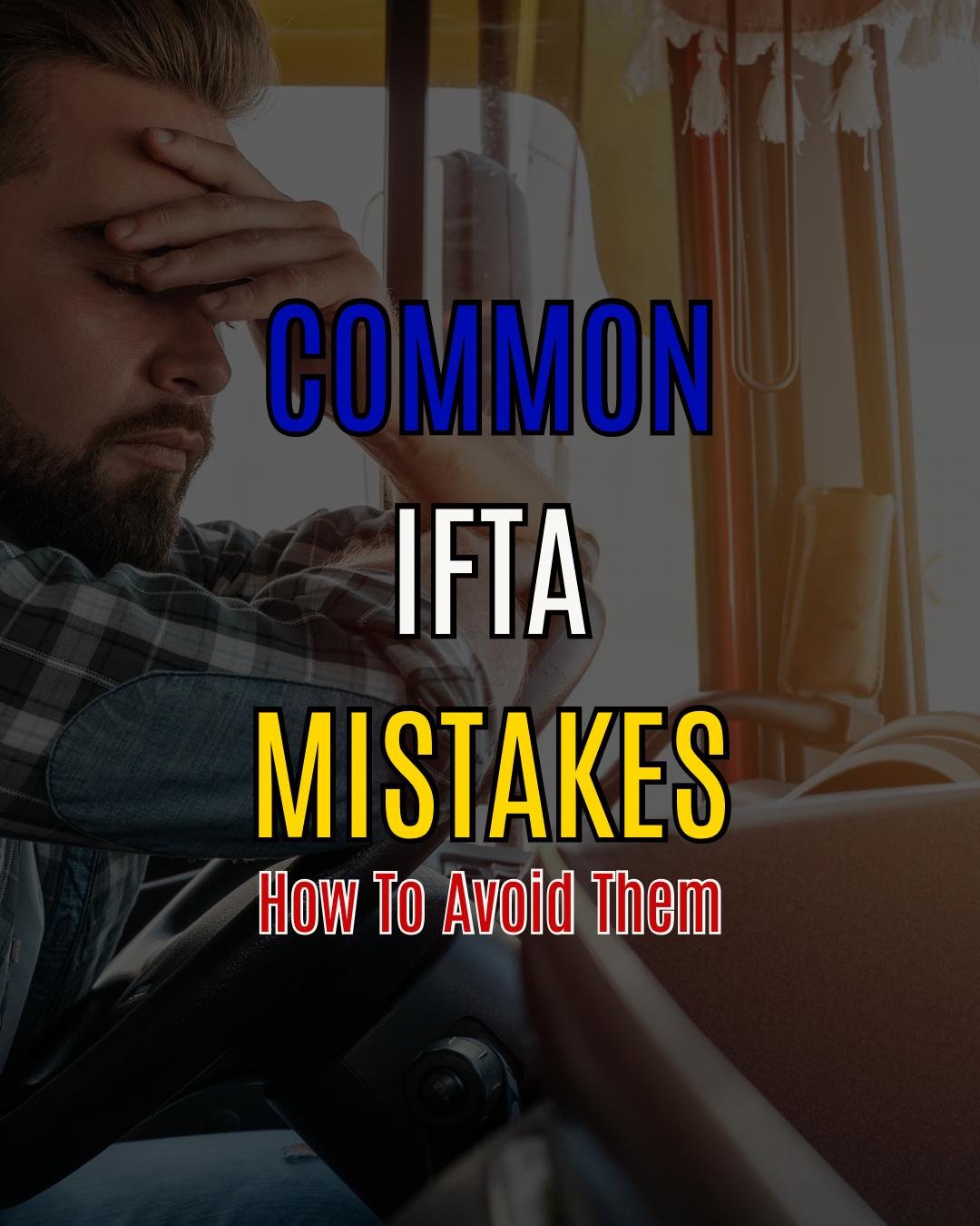 Frustrated truck driver sitting in cab with hand on forehead, text overlay reading Common IFTA Mistakes How To Avoid Them